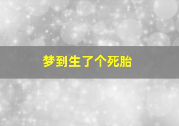 梦到生了个死胎