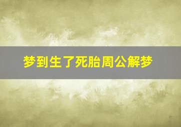 梦到生了死胎周公解梦