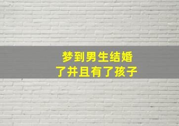 梦到男生结婚了并且有了孩子