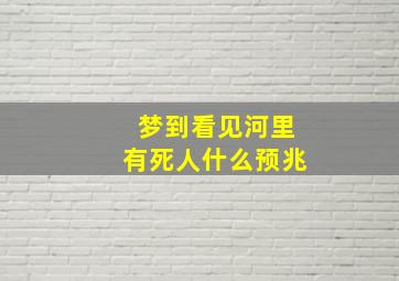 梦到看见河里有死人什么预兆