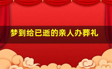 梦到给已逝的亲人办葬礼