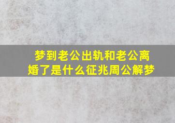 梦到老公出轨和老公离婚了是什么征兆周公解梦