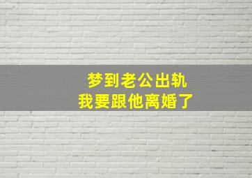 梦到老公出轨我要跟他离婚了