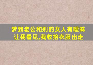 梦到老公和别的女人有暧昧让我看见,我收拾衣服出走