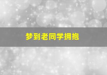 梦到老同学拥抱