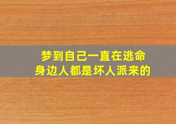 梦到自己一直在逃命身边人都是坏人派来的