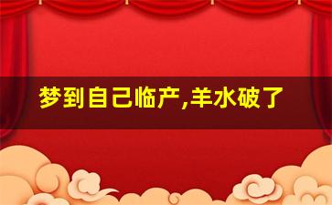 梦到自己临产,羊水破了