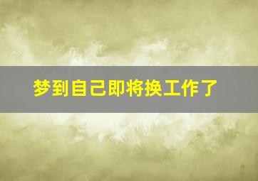 梦到自己即将换工作了