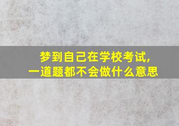 梦到自己在学校考试,一道题都不会做什么意思