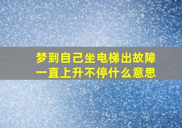 梦到自己坐电梯出故障一直上升不停什么意思