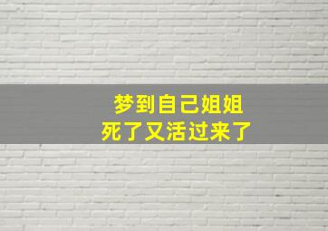 梦到自己姐姐死了又活过来了