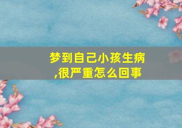 梦到自己小孩生病,很严重怎么回事