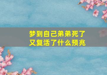 梦到自己弟弟死了又复活了什么预兆