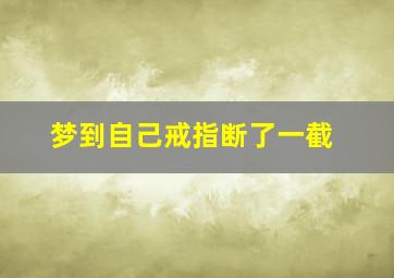 梦到自己戒指断了一截