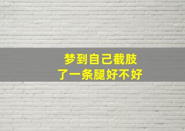 梦到自己截肢了一条腿好不好