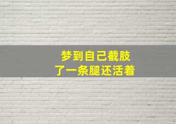 梦到自己截肢了一条腿还活着