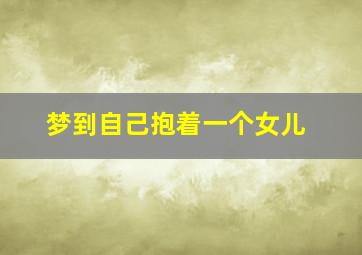 梦到自己抱着一个女儿