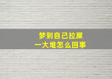 梦到自己拉屎一大堆怎么回事