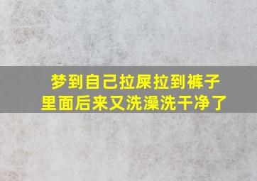 梦到自己拉屎拉到裤子里面后来又洗澡洗干净了