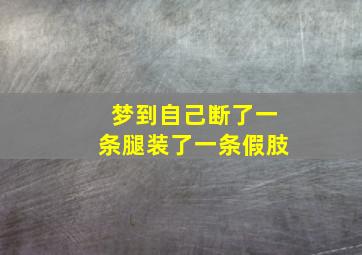 梦到自己断了一条腿装了一条假肢