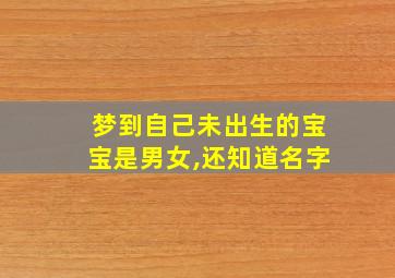 梦到自己未出生的宝宝是男女,还知道名字