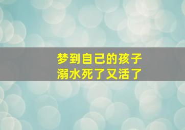 梦到自己的孩子溺水死了又活了