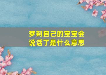 梦到自己的宝宝会说话了是什么意思