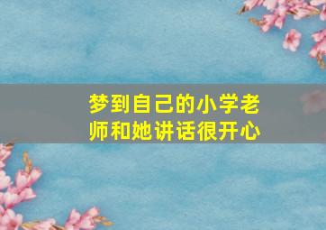 梦到自己的小学老师和她讲话很开心