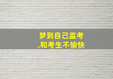 梦到自己监考,和考生不愉快