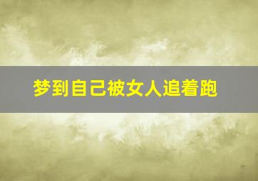 梦到自己被女人追着跑