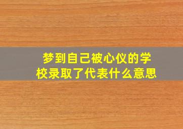 梦到自己被心仪的学校录取了代表什么意思