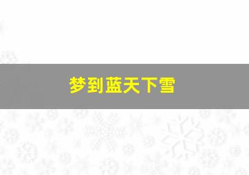 梦到蓝天下雪