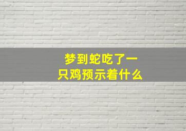 梦到蛇吃了一只鸡预示着什么