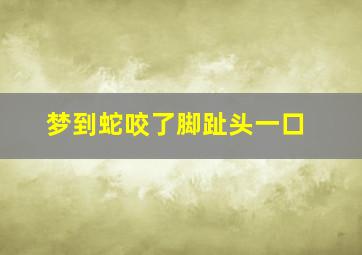 梦到蛇咬了脚趾头一口