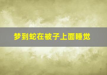 梦到蛇在被子上面睡觉