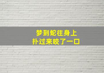 梦到蛇往身上扑过来咬了一口