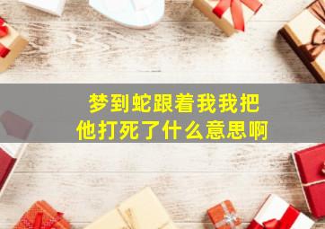 梦到蛇跟着我我把他打死了什么意思啊