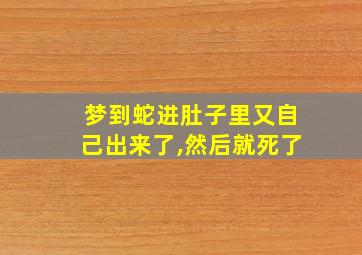 梦到蛇进肚子里又自己出来了,然后就死了