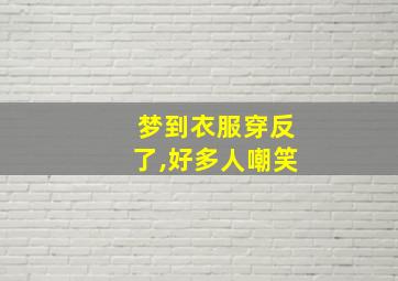 梦到衣服穿反了,好多人嘲笑