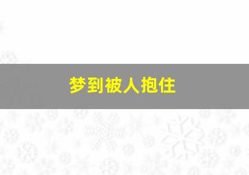 梦到被人抱住