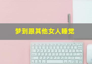 梦到跟其他女人睡觉