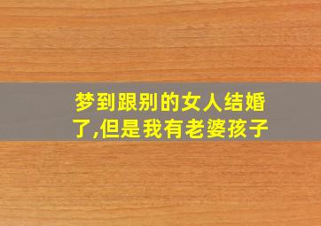 梦到跟别的女人结婚了,但是我有老婆孩子