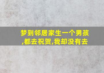 梦到邻居家生一个男孩,都去祝贺,我却没有去