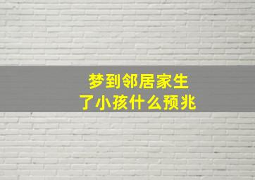 梦到邻居家生了小孩什么预兆