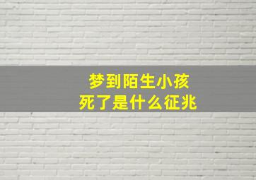 梦到陌生小孩死了是什么征兆