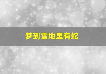 梦到雪地里有蛇