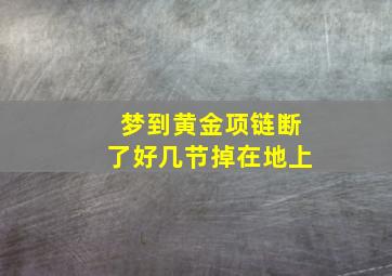 梦到黄金项链断了好几节掉在地上