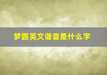 梦圆英文谐音是什么字