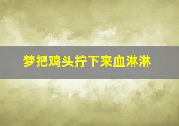 梦把鸡头拧下来血淋淋