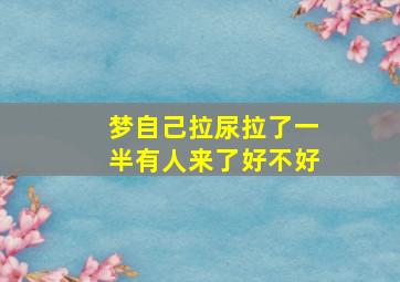 梦自己拉尿拉了一半有人来了好不好